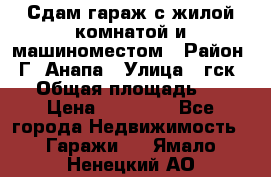 Сдам гараж с жилой комнатой и машиноместом › Район ­ Г. Анапа › Улица ­ гск-12 › Общая площадь ­ 72 › Цена ­ 20 000 - Все города Недвижимость » Гаражи   . Ямало-Ненецкий АО